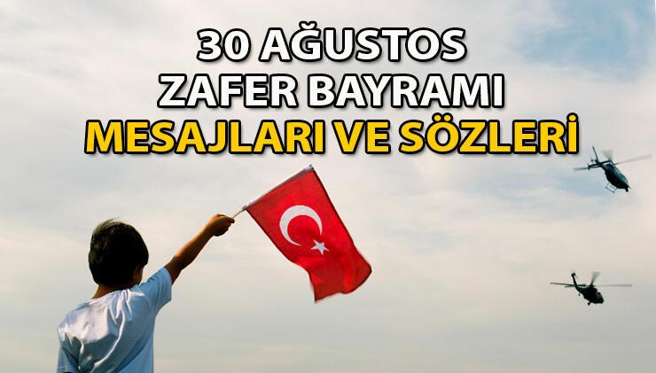 30 Ağustos Zafer Bayramı mesajları ve sözleri 2022! 30 Ağustos için anlamlı, kısa, uzun, coşkulu Zafer Bayramı sözleri