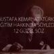 Atatürk’ün Eğitimle İlgili Tüm Sözleri, Eğitim Hakkında Eğitimle Alakalı Söylediği Sözler