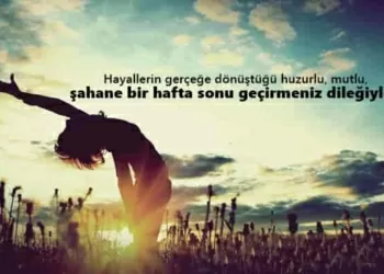 hafta sonu sozleri hafta sonu mesajlari pek guzel sozlermin