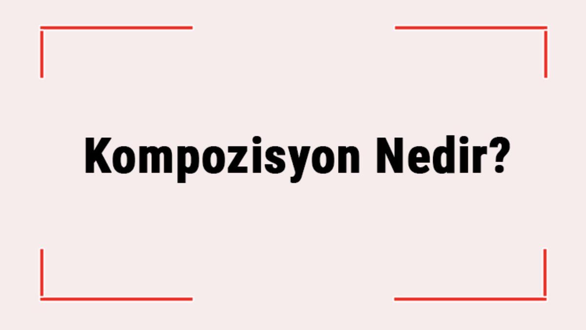 Kompozisyon Nedir? Türkçe Kompozisyon Nasıl Yazılır? Kompozisyon Kuralları Ve Örnekleri