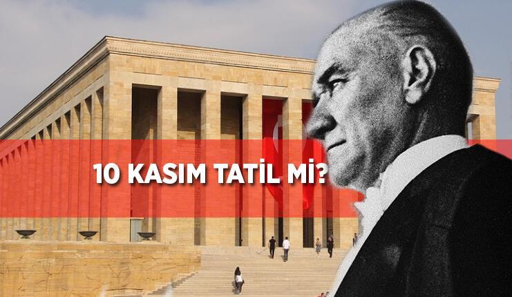 10 KASIM TATİL Mİ, RESMİ TATİL Mİ? BU YIL 10 KASIM HANGİ GÜNE DENK GELİYOR, OKULLAR TATİL Mİ?